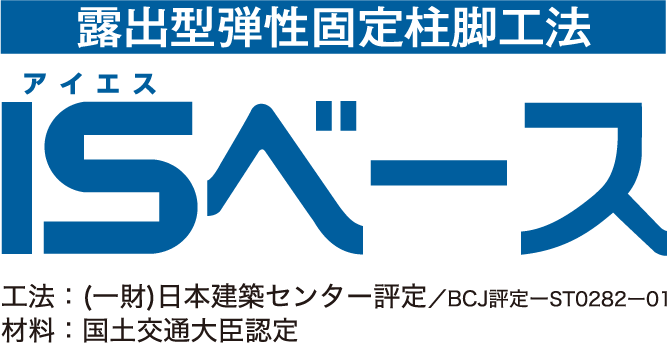 露出型弾性固定柱脚工法 ISベース 工法：(一財)日本建築センター評定／BCJ評定ーST0282ー01 材料：国土交通大臣認定